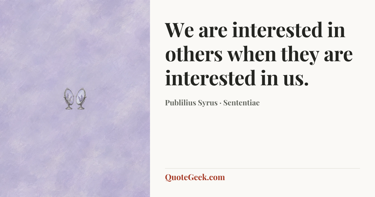 “We are interested in others when they are interested in us.” — Publilius Syrus · Sententiae. Illustrated QuoteGeek card.