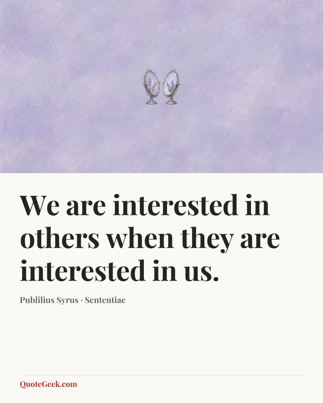 “We are interested in others when they are interested in us.” — Publilius Syrus · Sententiae. Illustrated QuoteGeek card.