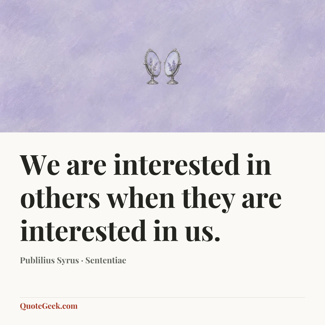 “We are interested in others when they are interested in us.” — Publilius Syrus · Sententiae. Illustrated QuoteGeek card.