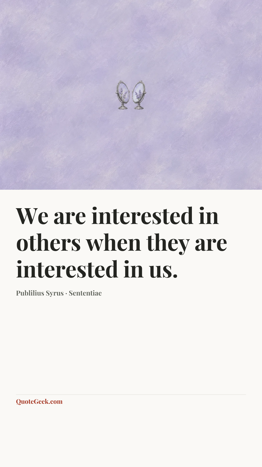 “We are interested in others when they are interested in us.” — Publilius Syrus · Sententiae. Illustrated QuoteGeek card.