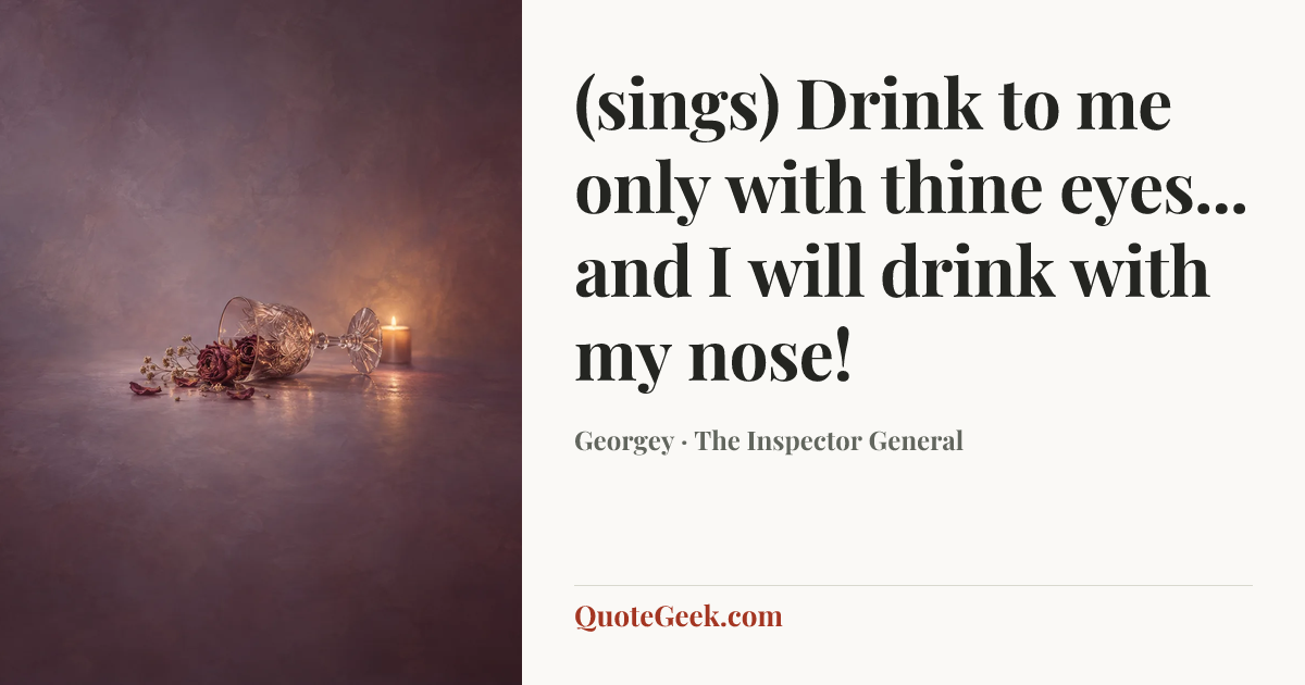 “(sings) Drink to me only with thine eyes... and I will drink with my nose!” — Georgey · The Inspector General. Illustrated QuoteGeek card.