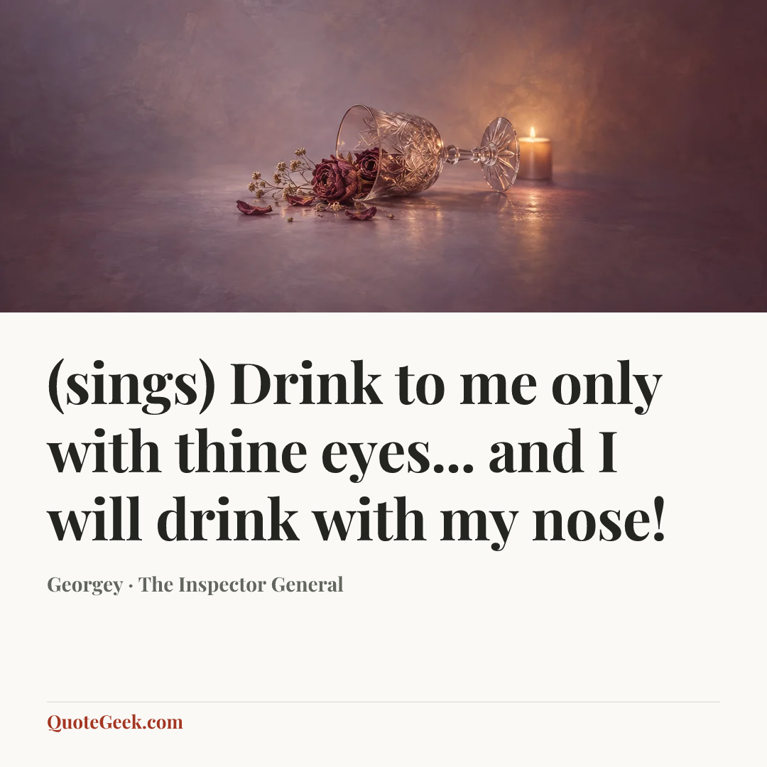 “(sings) Drink to me only with thine eyes... and I will drink with my nose!” — Georgey · The Inspector General. Illustrated QuoteGeek card.