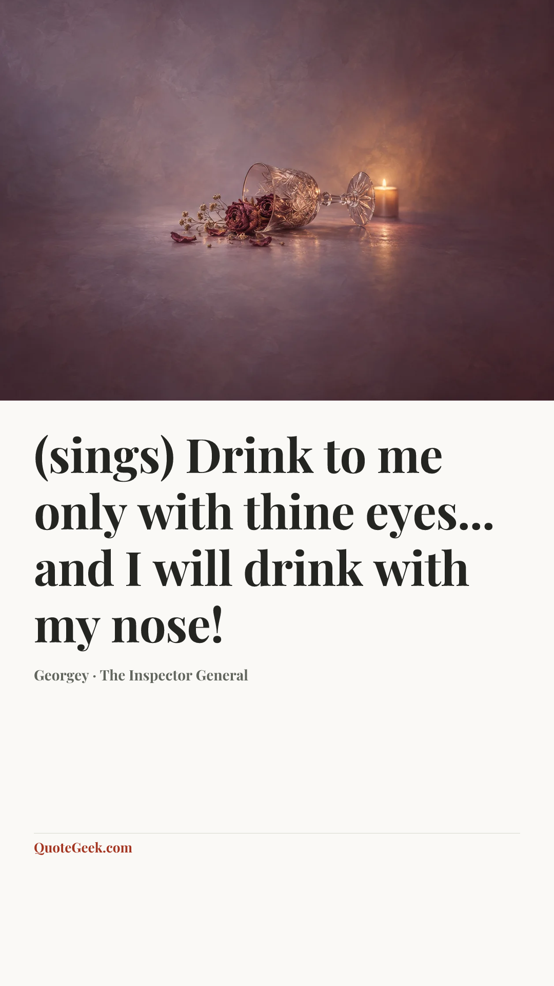 “(sings) Drink to me only with thine eyes... and I will drink with my nose!” — Georgey · The Inspector General. Illustrated QuoteGeek card.