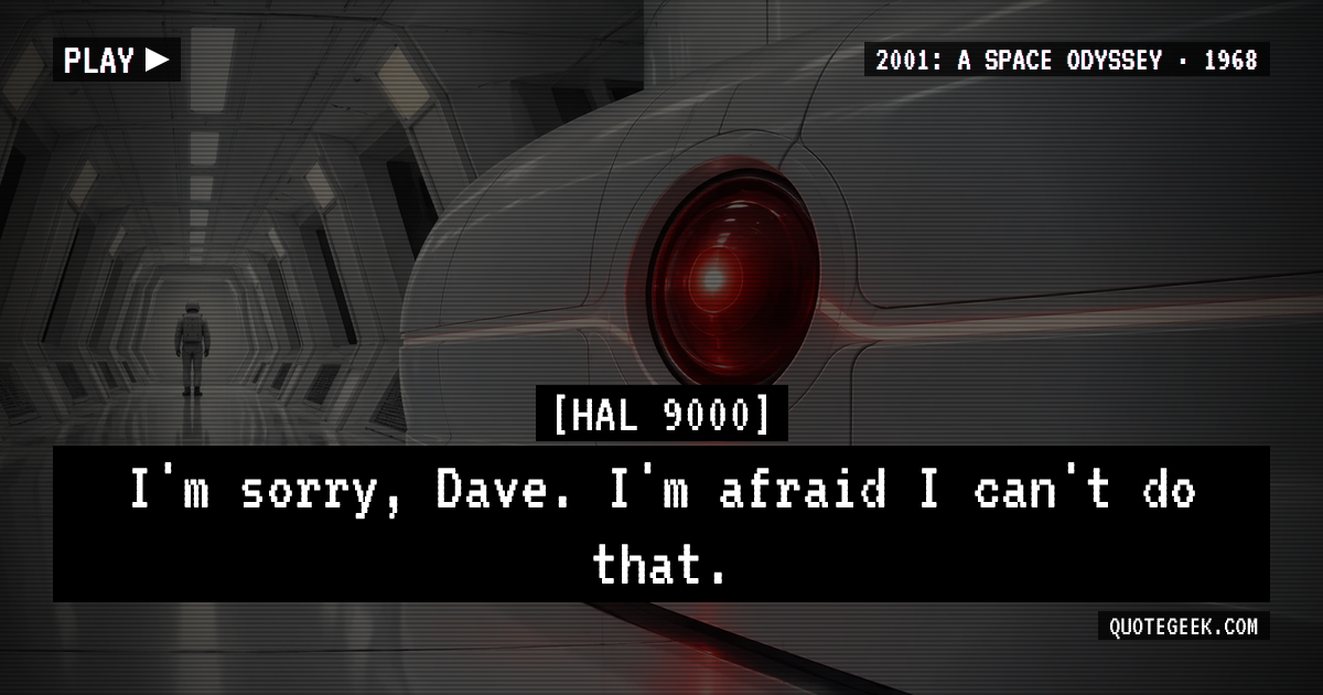 “I'm sorry, Dave. I'm afraid I can't do that.” — HAL 9000 · 2001: A Space Odyssey. Illustrated QuoteGeek card.