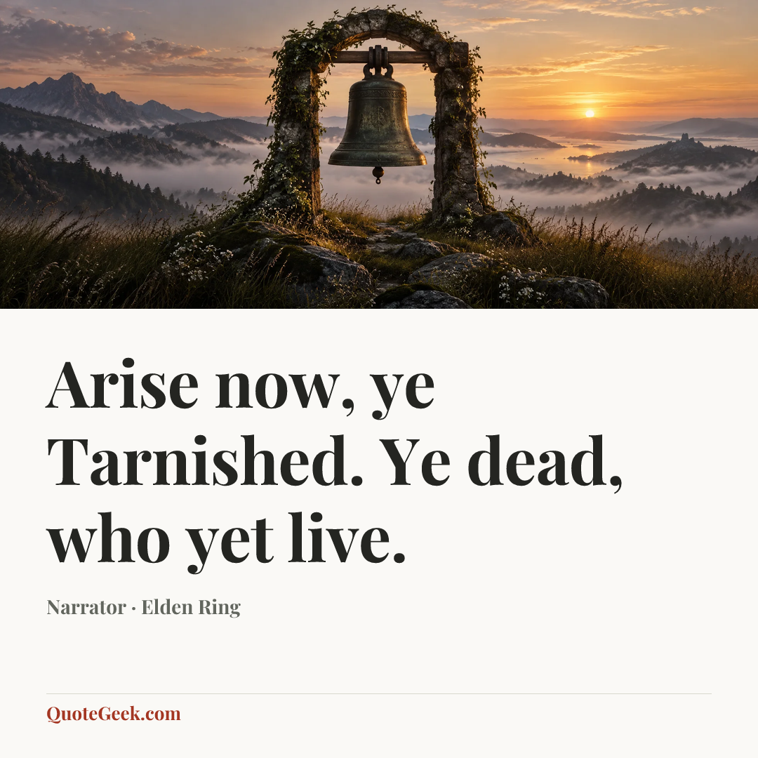 “Arise now, ye Tarnished. Ye dead, who yet live.” — Narrator · Elden Ring. Illustrated QuoteGeek card.