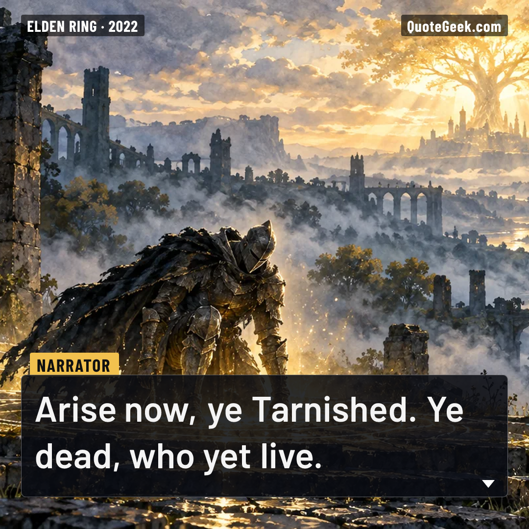 “Arise now, ye Tarnished. Ye dead, who yet live.” — Narrator · Elden Ring. Illustrated QuoteGeek card.