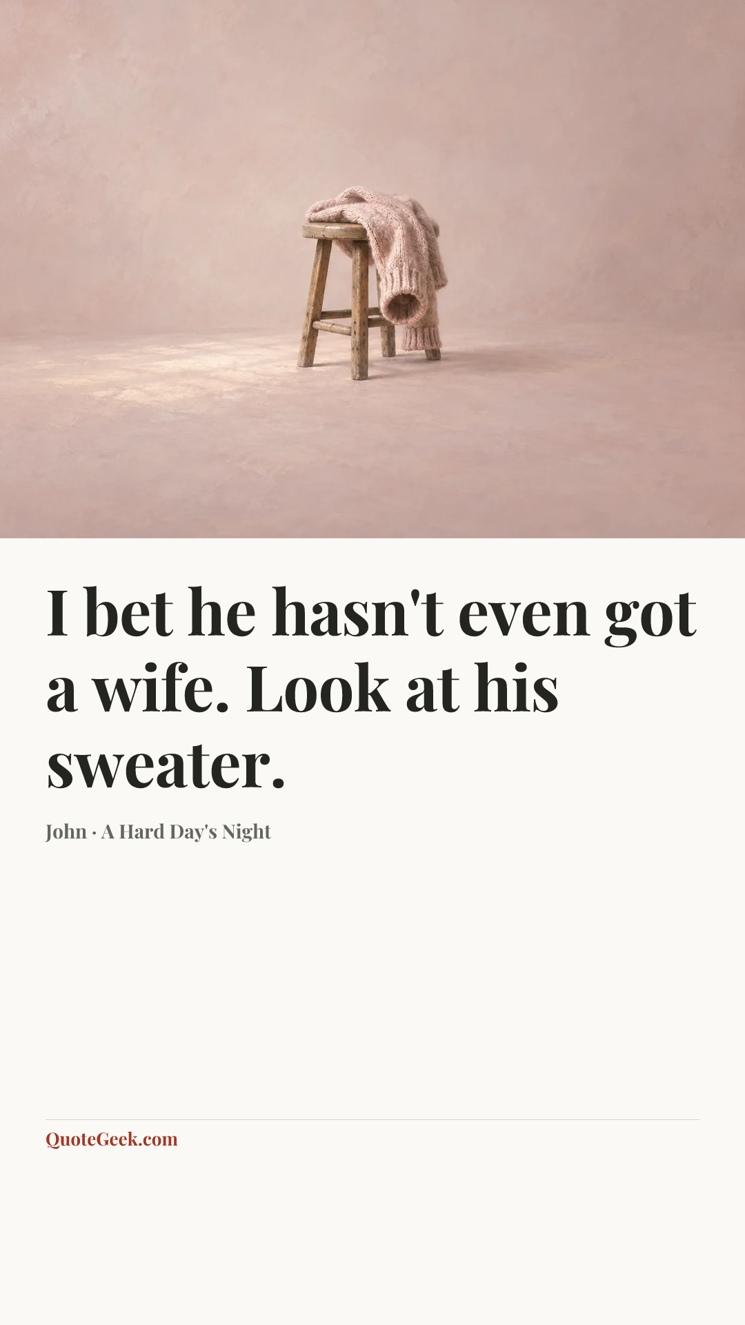 “I bet he hasn't even got a wife. Look at his sweater.” — John · A Hard Day's Night. Illustrated QuoteGeek card.