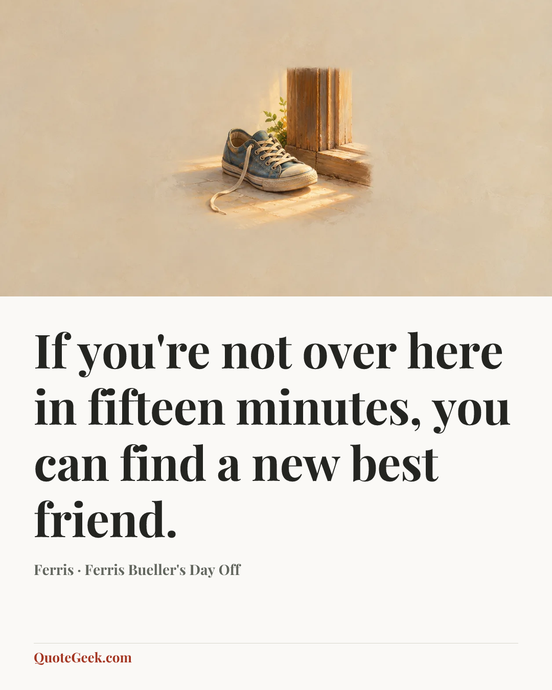 “If you're not over here in fifteen minutes, you can find a new best friend.” — Ferris · Ferris Bueller's Day Off. Illustrated QuoteGeek card.