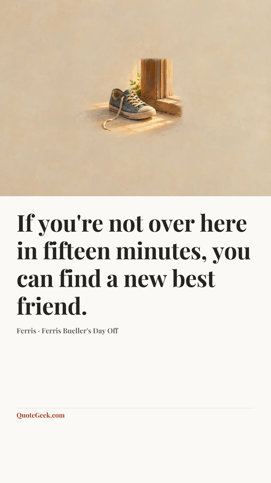 “If you're not over here in fifteen minutes, you can find a new best friend.” — Ferris · Ferris Bueller's Day Off. Illustrated QuoteGeek card.