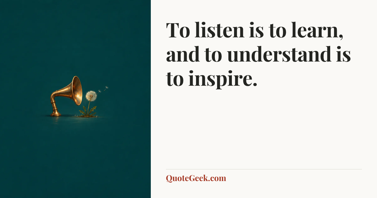 “To listen is to learn, and to understand is to inspire.”. Illustrated QuoteGeek card.