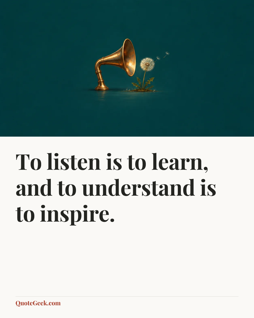 “To listen is to learn, and to understand is to inspire.”. Illustrated QuoteGeek card.