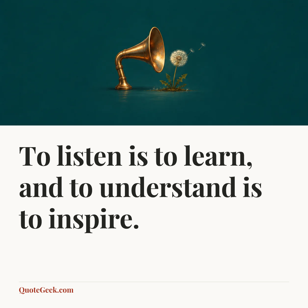 “To listen is to learn, and to understand is to inspire.”. Illustrated QuoteGeek card.