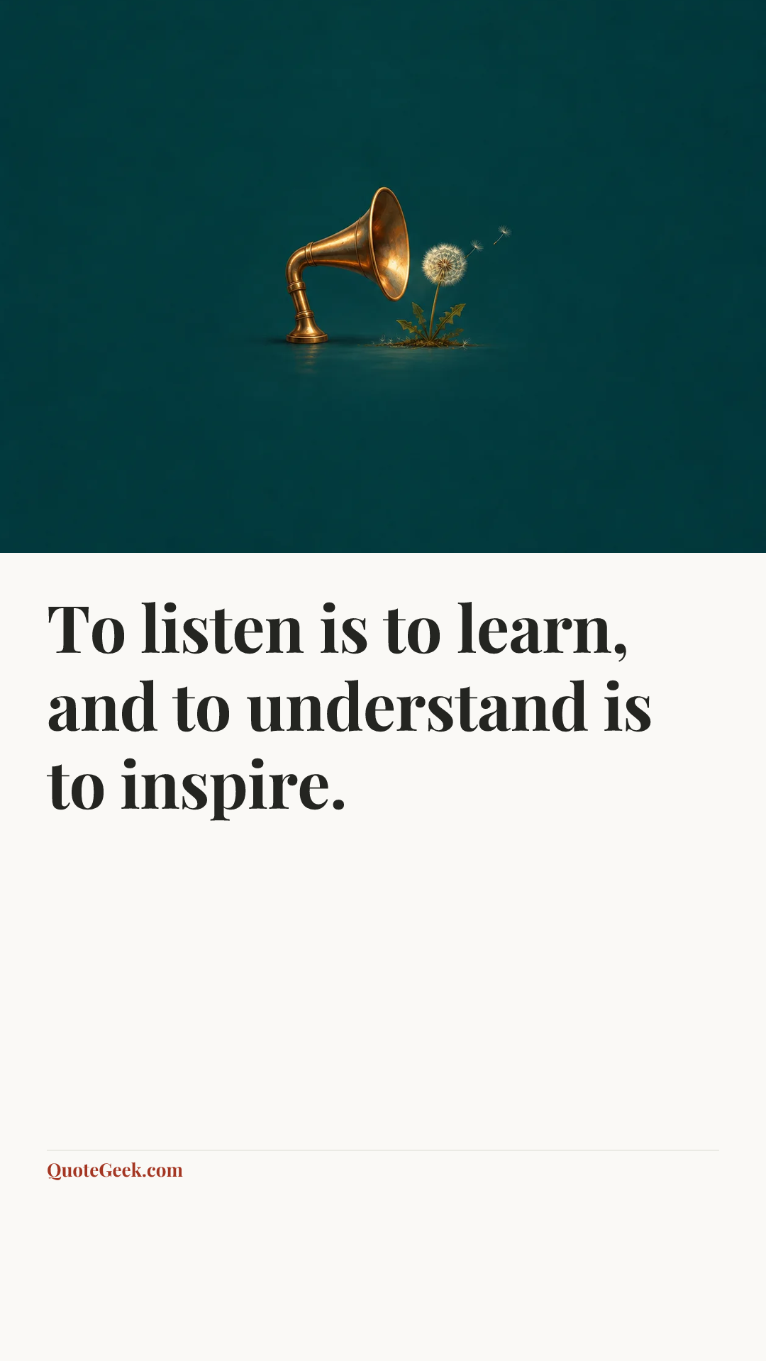 “To listen is to learn, and to understand is to inspire.”. Illustrated QuoteGeek card.