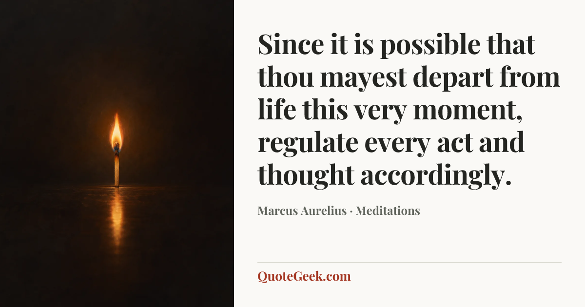 “Since it is possible that thou mayest depart from life this very moment, regulate every act and thought accordingly.” — Marcus Aurelius · Meditations. Illustrated QuoteGeek card.