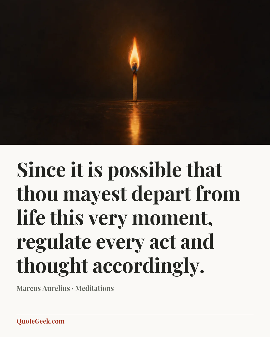 “Since it is possible that thou mayest depart from life this very moment, regulate every act and thought accordingly.” — Marcus Aurelius · Meditations. Illustrated QuoteGeek card.