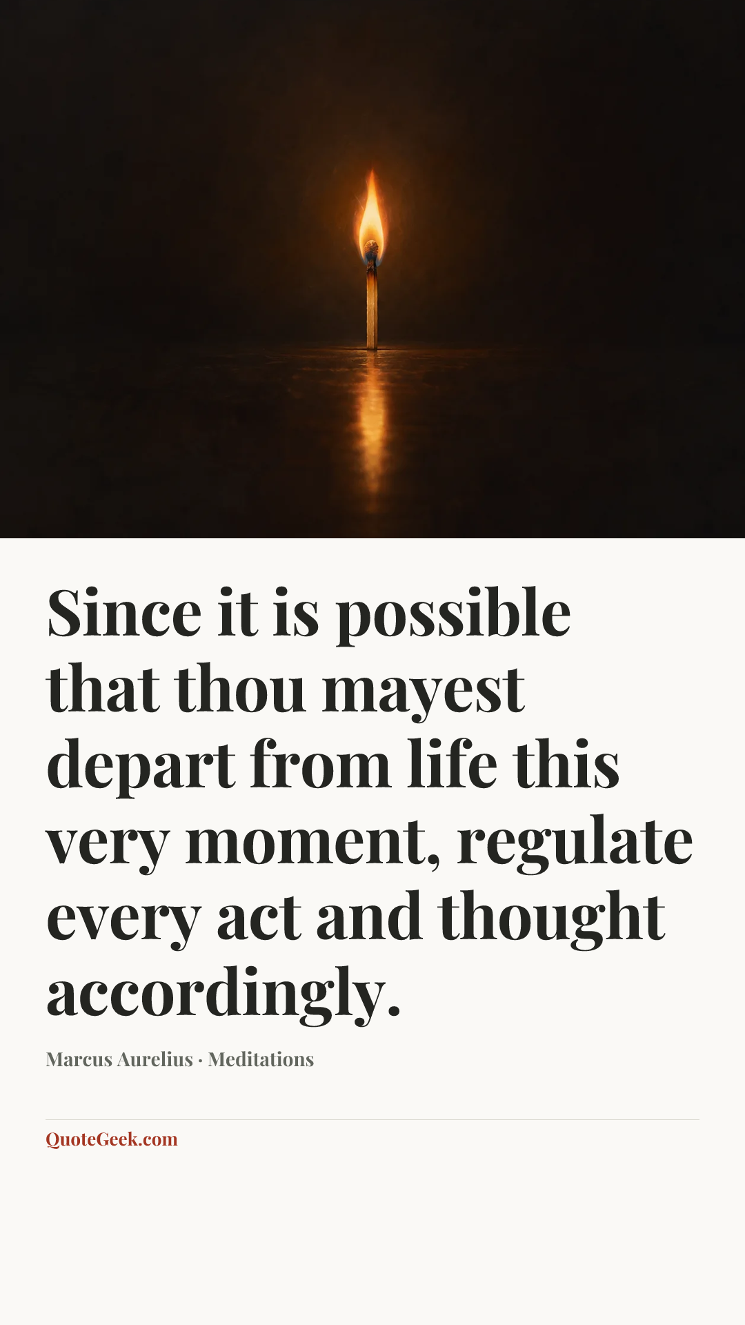 “Since it is possible that thou mayest depart from life this very moment, regulate every act and thought accordingly.” — Marcus Aurelius · Meditations. Illustrated QuoteGeek card.