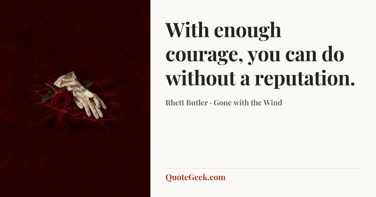 “With enough courage, you can do without a reputation.” — Rhett Butler · Gone with the Wind. Illustrated QuoteGeek card.