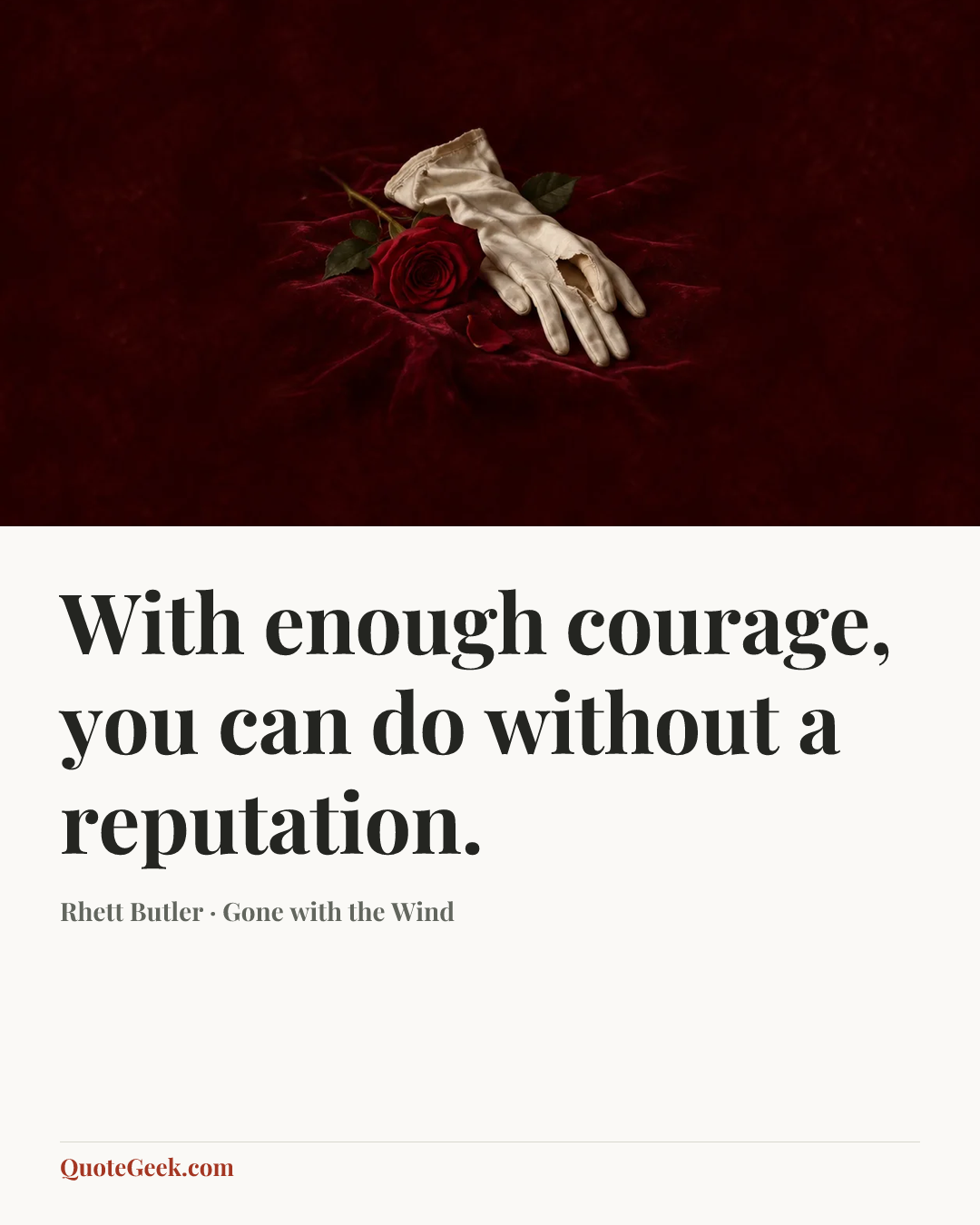 “With enough courage, you can do without a reputation.” — Rhett Butler · Gone with the Wind. Illustrated QuoteGeek card.