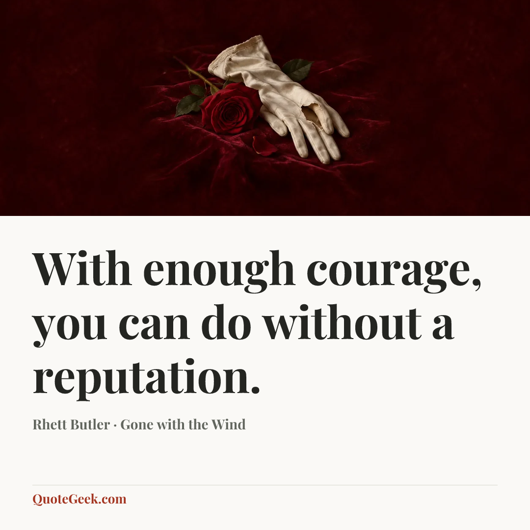 “With enough courage, you can do without a reputation.” — Rhett Butler · Gone with the Wind. Illustrated QuoteGeek card.