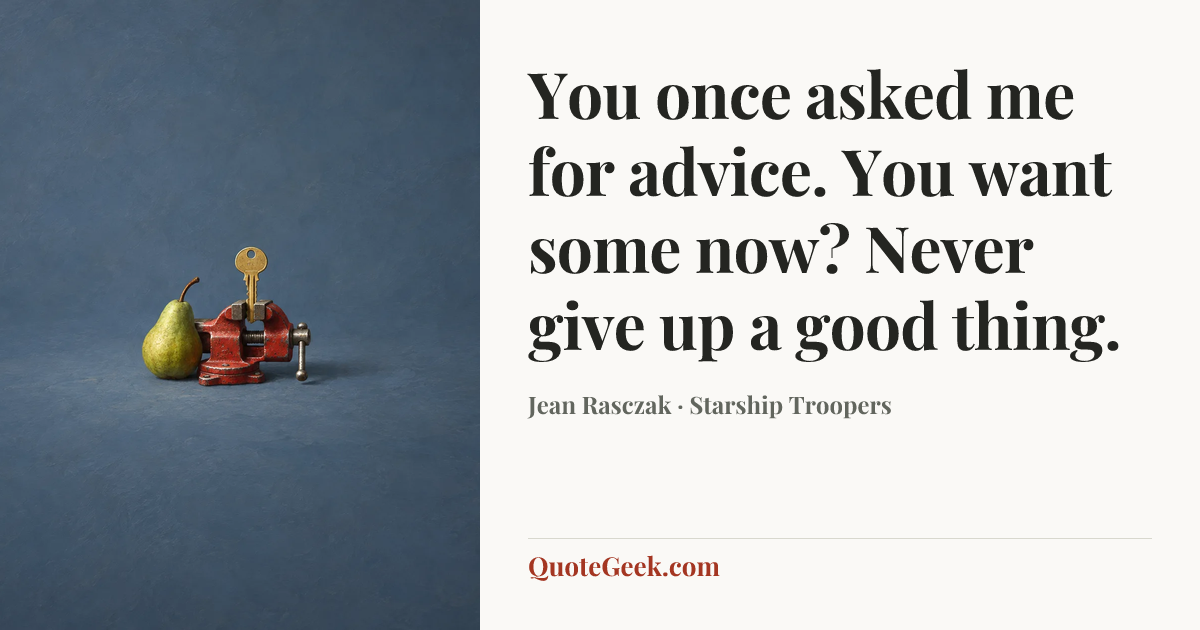 “You once asked me for advice. You want some now? Never give up a good thing.” — Jean Rasczak · Starship Troopers. Illustrated QuoteGeek card.