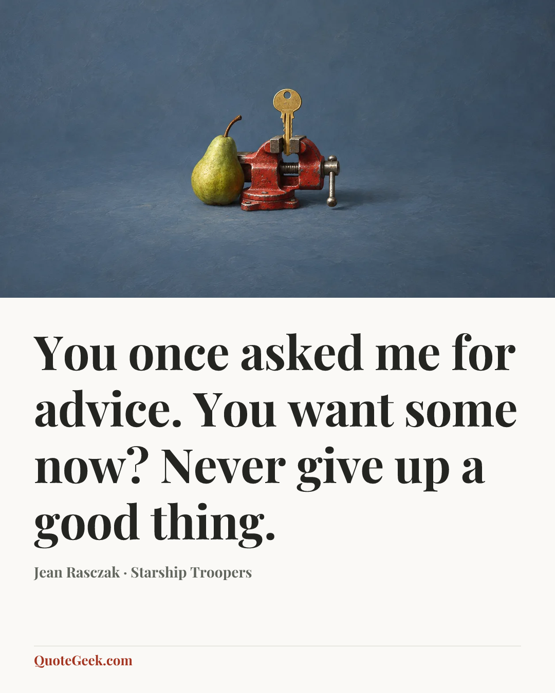 “You once asked me for advice. You want some now? Never give up a good thing.” — Jean Rasczak · Starship Troopers. Illustrated QuoteGeek card.