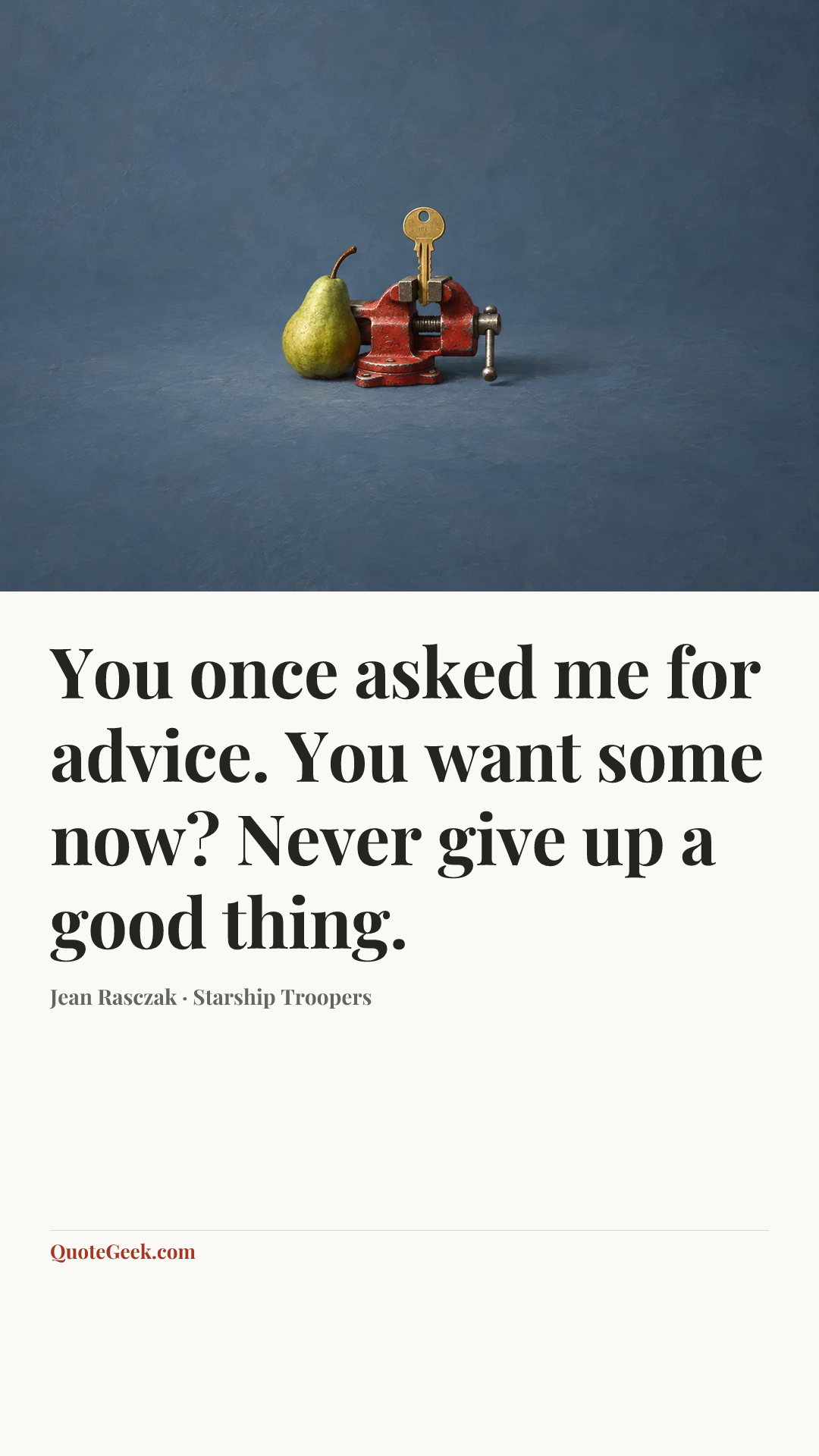 “You once asked me for advice. You want some now? Never give up a good thing.” — Jean Rasczak · Starship Troopers. Illustrated QuoteGeek card.