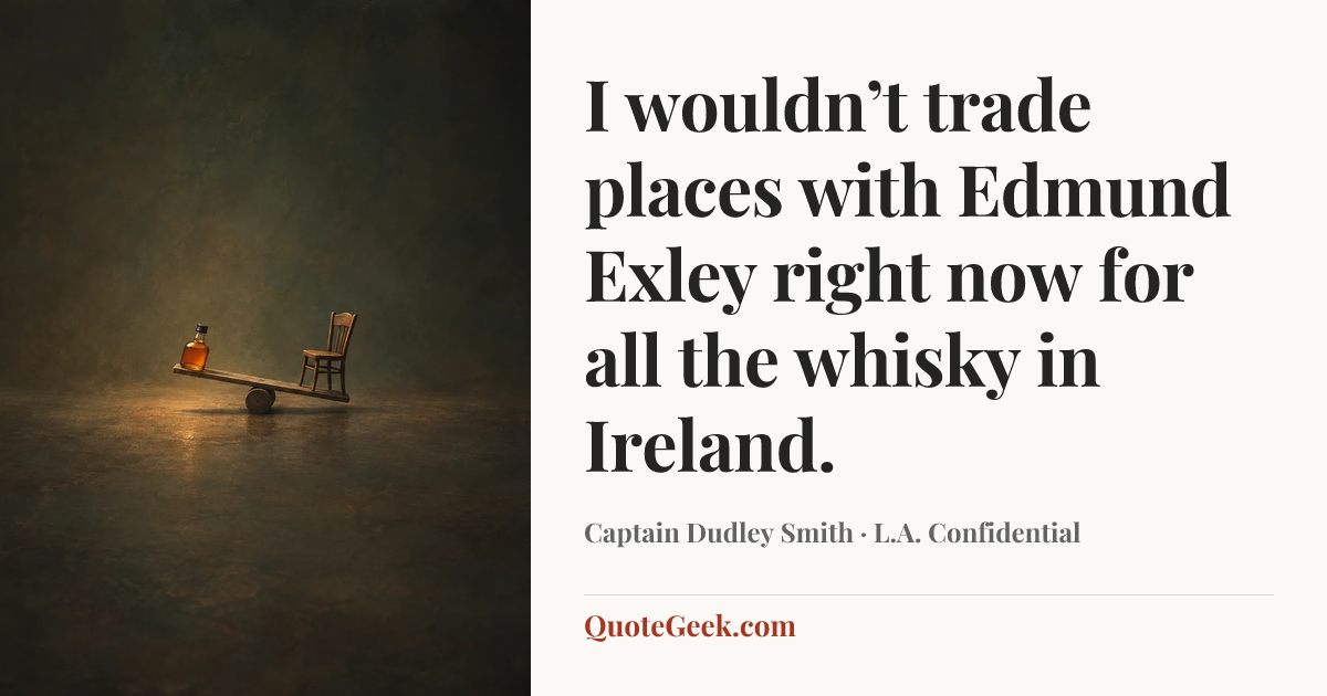 “I wouldn’t trade places with Edmund Exley right now for all the whisky in Ireland.” — Captain Dudley Smith · L.A. Confidential. Illustrated QuoteGeek card.
