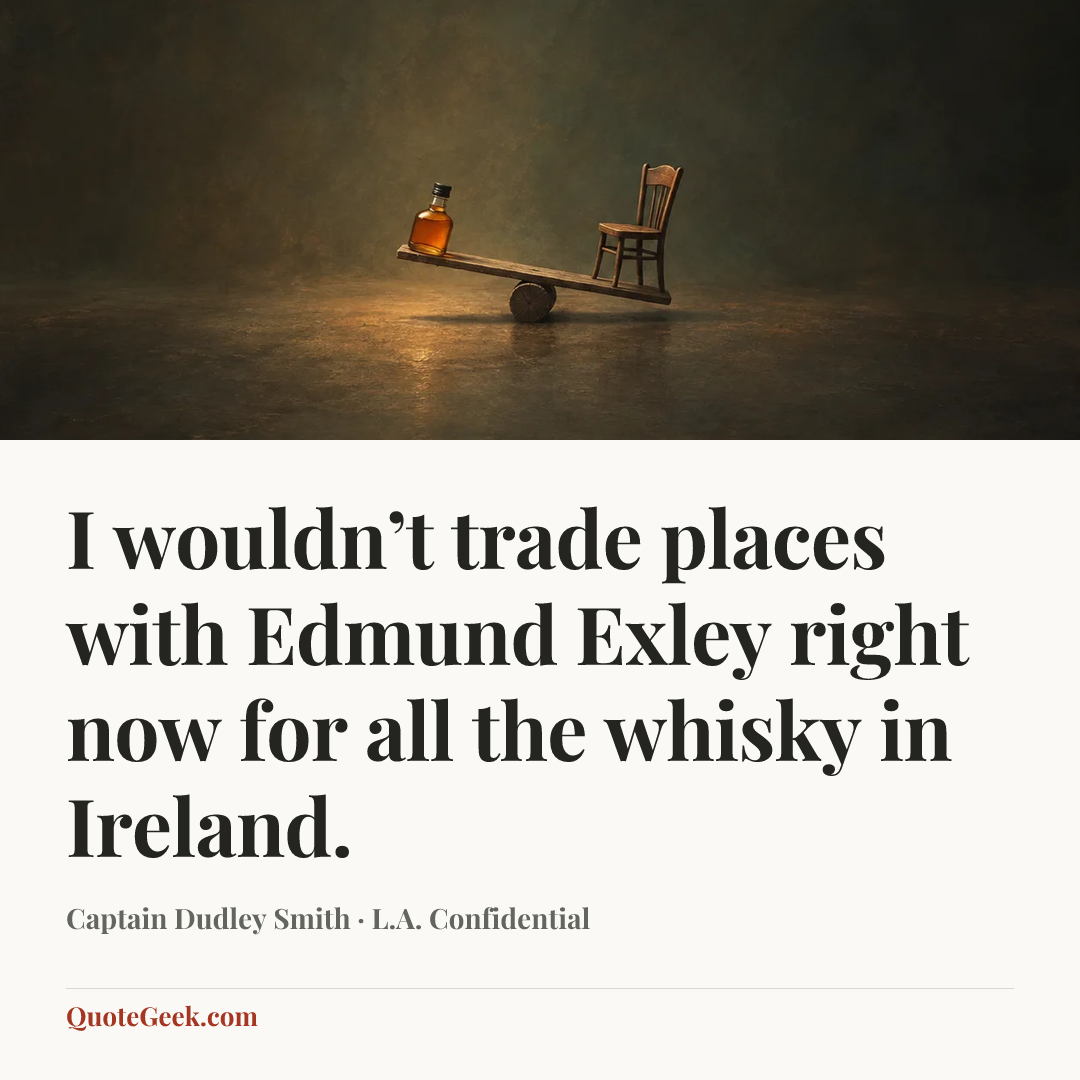 “I wouldn’t trade places with Edmund Exley right now for all the whisky in Ireland.” — Captain Dudley Smith · L.A. Confidential. Illustrated QuoteGeek card.