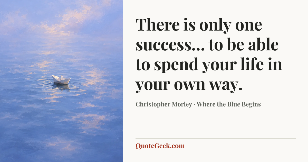 “There is only one success… to be able to spend your life in your own way.” — Christopher Morley · Where the Blue Begins. Illustrated QuoteGeek card.
