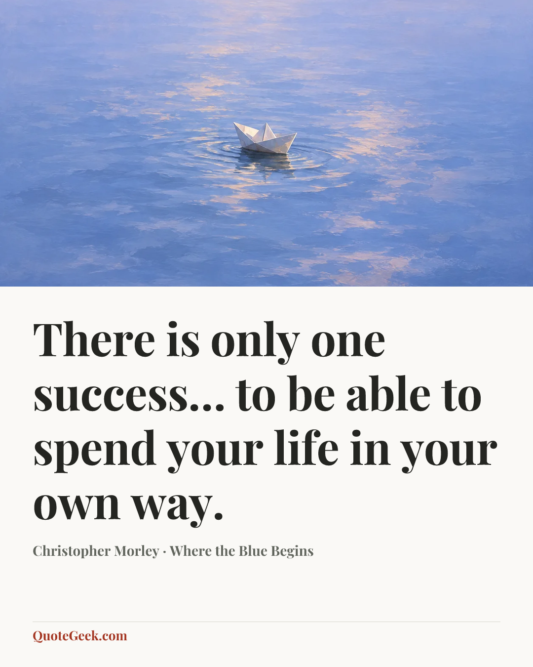 “There is only one success… to be able to spend your life in your own way.” — Christopher Morley · Where the Blue Begins. Illustrated QuoteGeek card.