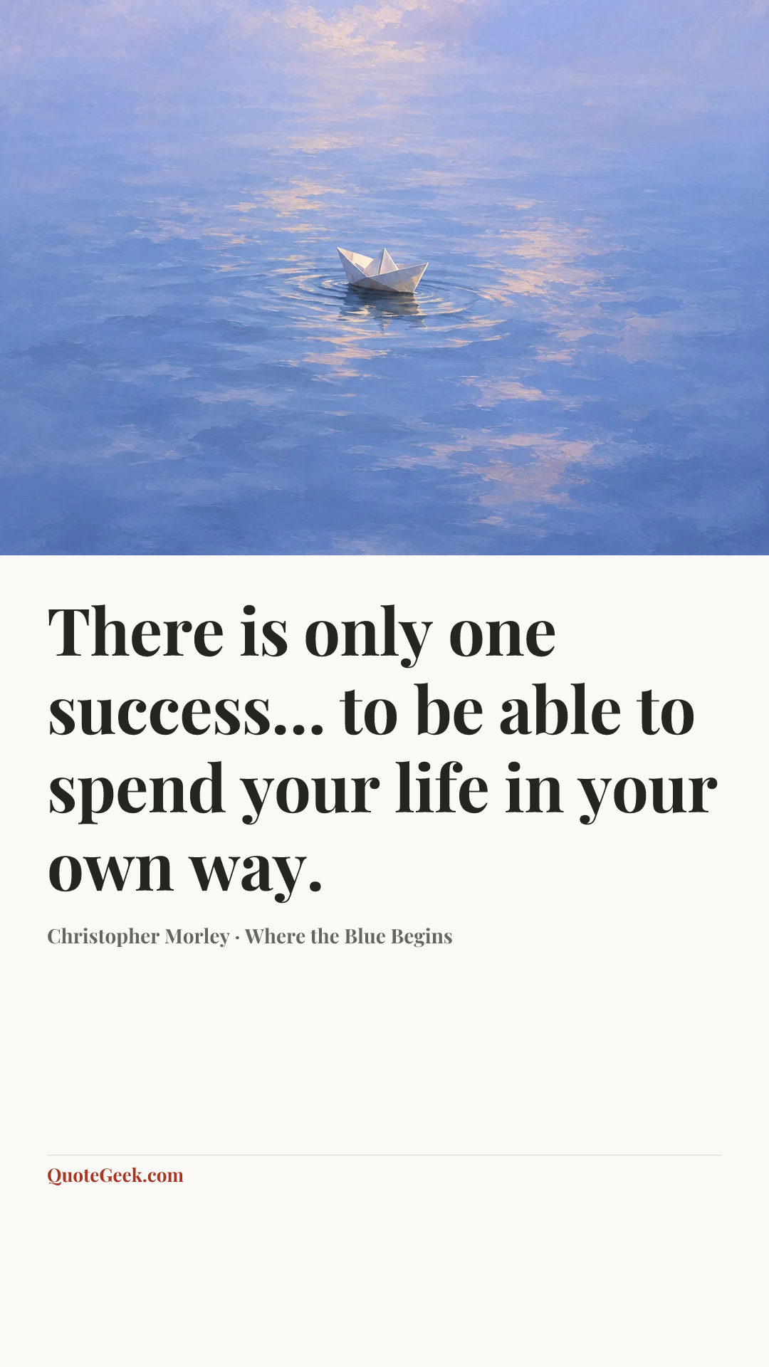 “There is only one success… to be able to spend your life in your own way.” — Christopher Morley · Where the Blue Begins. Illustrated QuoteGeek card.
