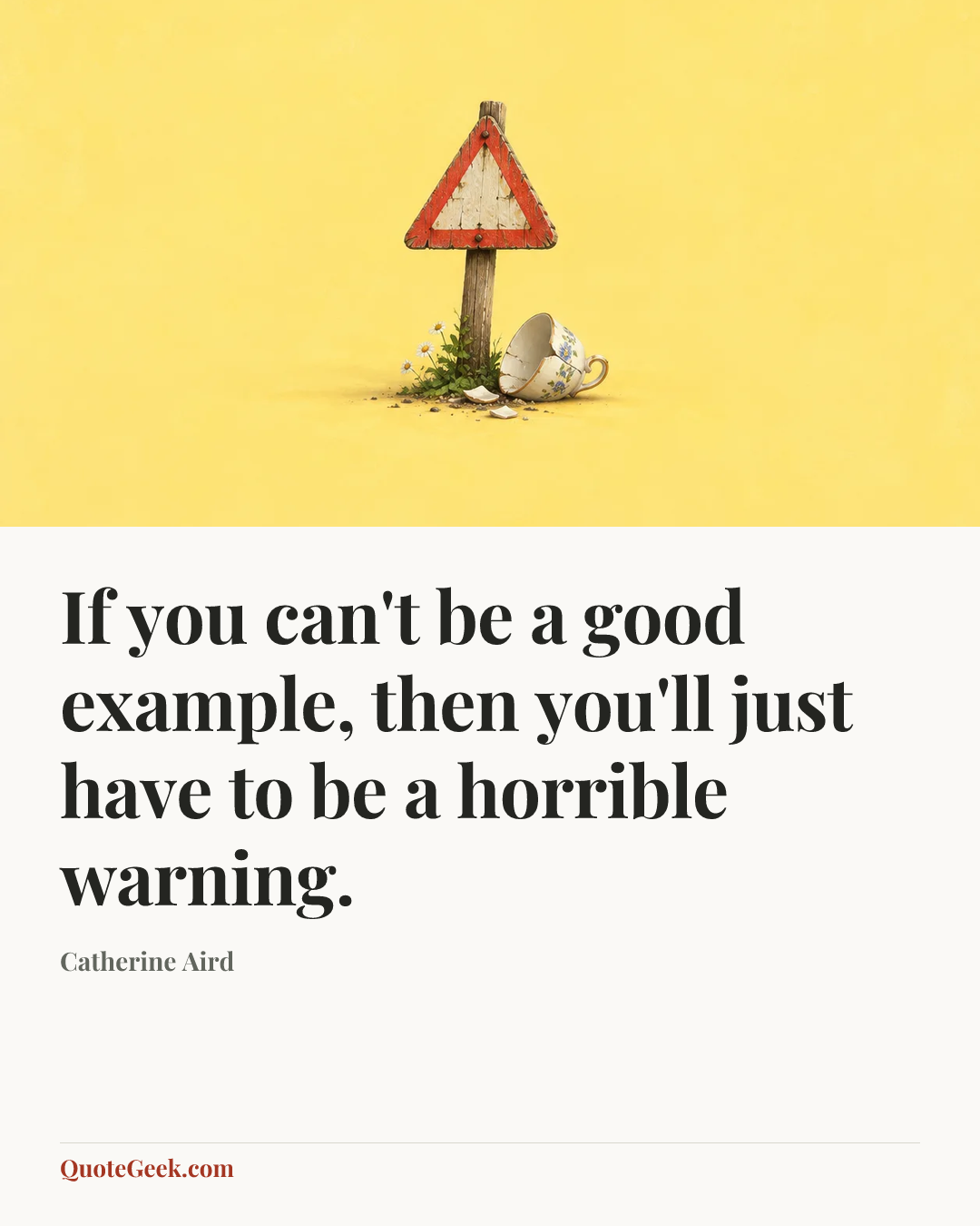 “If you can't be a good example, then you'll just have to be a horrible warning.” — Catherine Aird. Illustrated QuoteGeek card.