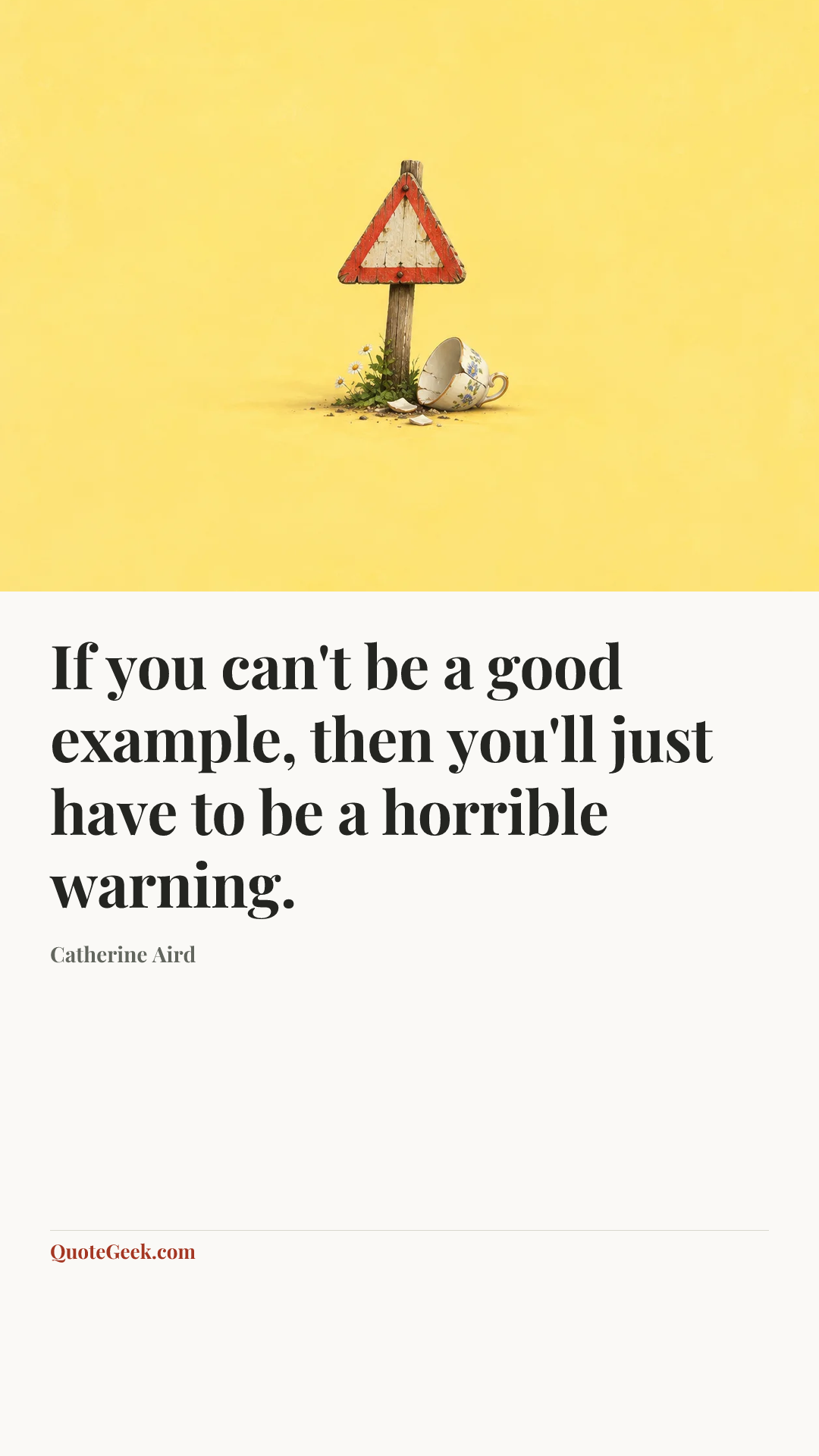 “If you can't be a good example, then you'll just have to be a horrible warning.” — Catherine Aird. Illustrated QuoteGeek card.