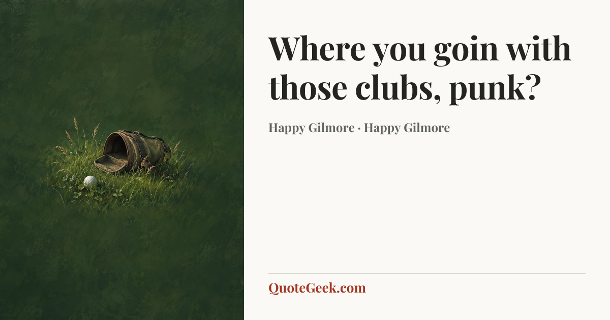 “Where you goin with those clubs, punk?” — Happy Gilmore · Happy Gilmore. Illustrated QuoteGeek card.