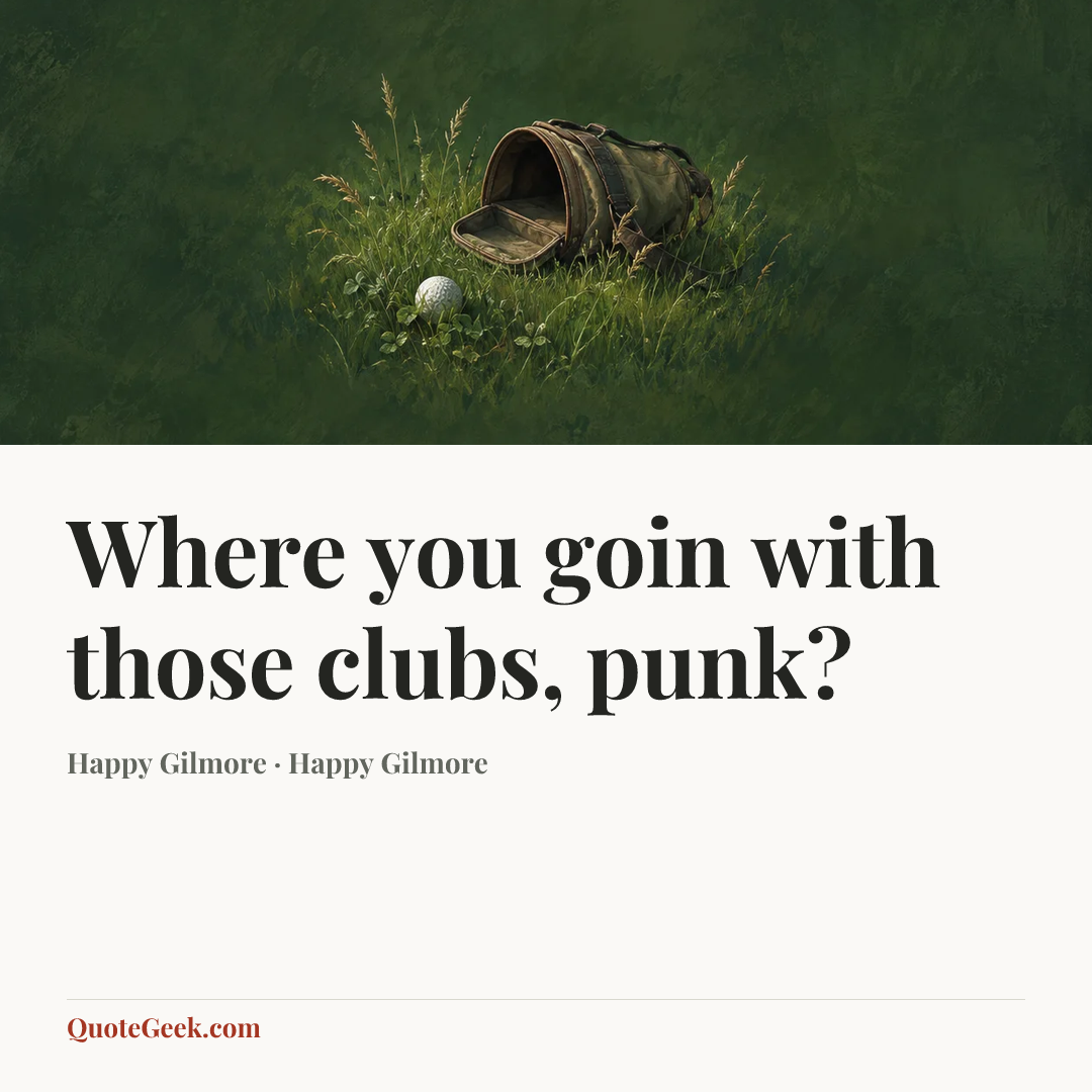 “Where you goin with those clubs, punk?” — Happy Gilmore · Happy Gilmore. Illustrated QuoteGeek card.