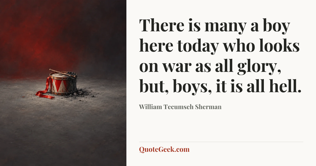 “There is many a boy here today who looks on war as all glory, but, boys, it is all hell.” — William Tecumseh Sherman. Illustrated QuoteGeek card.