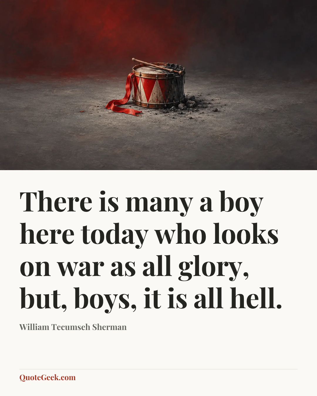 “There is many a boy here today who looks on war as all glory, but, boys, it is all hell.” — William Tecumseh Sherman. Illustrated QuoteGeek card.