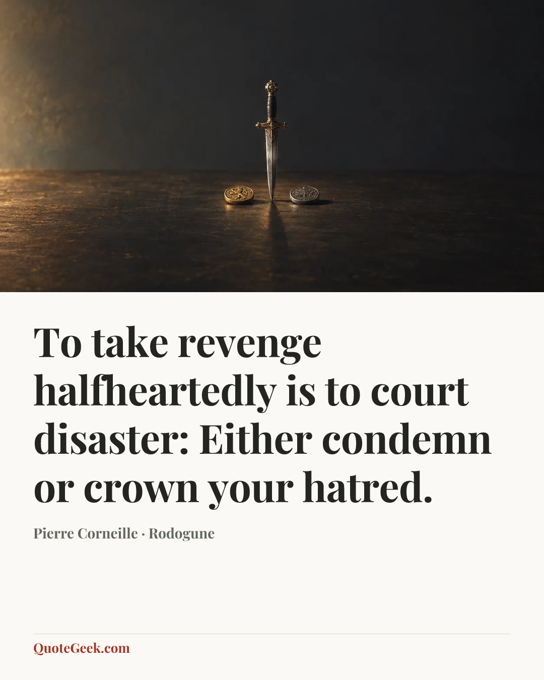 “To take revenge halfheartedly is to court disaster: Either condemn or crown your hatred.” — Pierre Corneille · Rodogune. Illustrated QuoteGeek card.