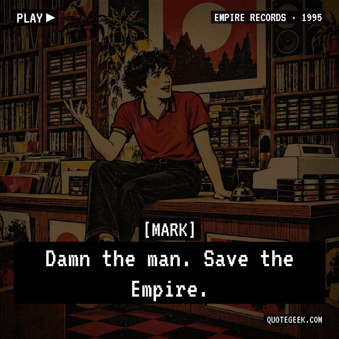 “Damn the man. Save the Empire.” — Mark · Empire Records. Illustrated QuoteGeek card.