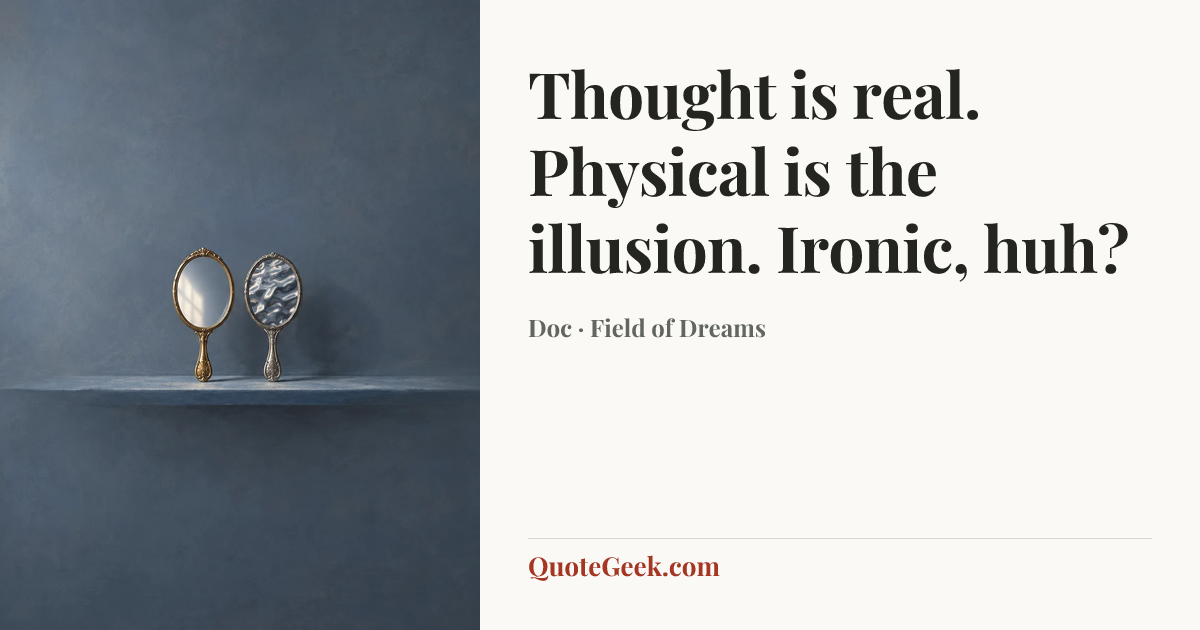 “Thought is real. Physical is the illusion. Ironic, huh?” — Doc · Field of Dreams. Illustrated QuoteGeek card.