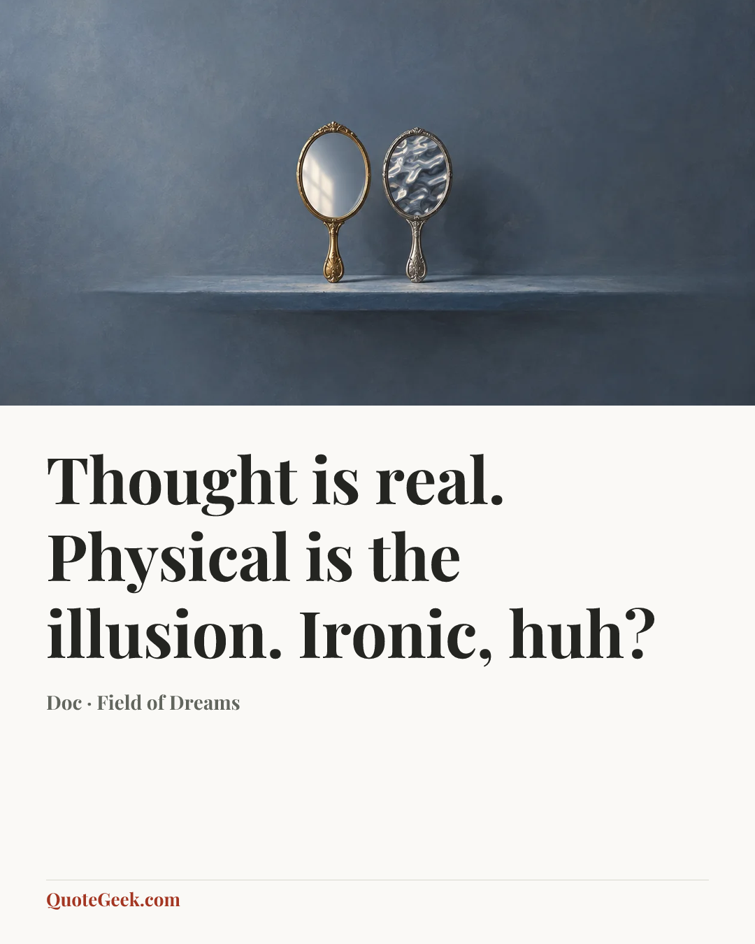 “Thought is real. Physical is the illusion. Ironic, huh?” — Doc · Field of Dreams. Illustrated QuoteGeek card.