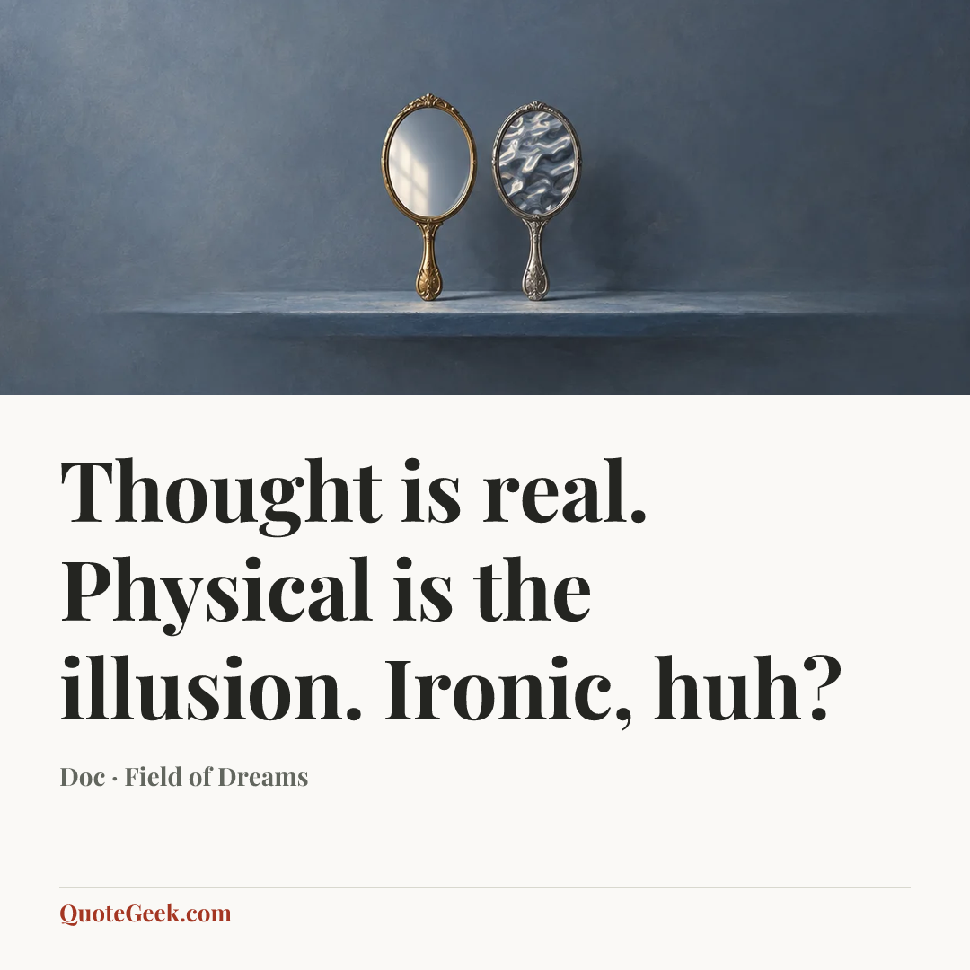 “Thought is real. Physical is the illusion. Ironic, huh?” — Doc · Field of Dreams. Illustrated QuoteGeek card.