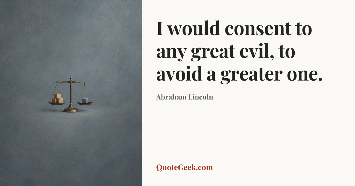 “I would consent to any great evil, to avoid a greater one.” — Abraham Lincoln. Illustrated QuoteGeek card.