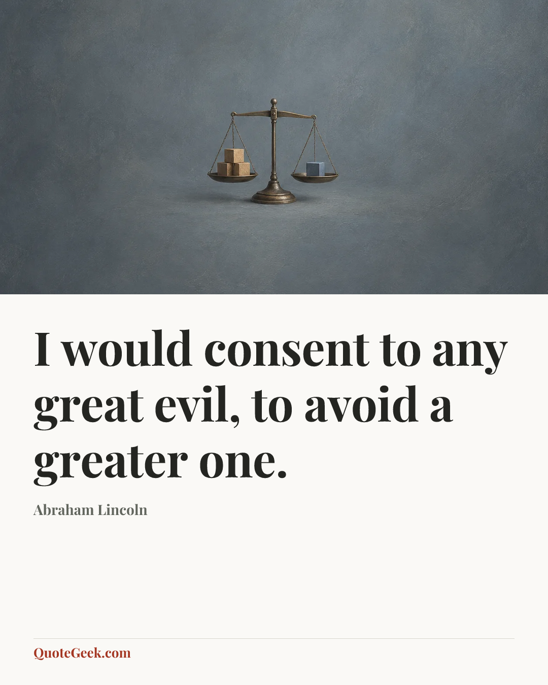 “I would consent to any great evil, to avoid a greater one.” — Abraham Lincoln. Illustrated QuoteGeek card.