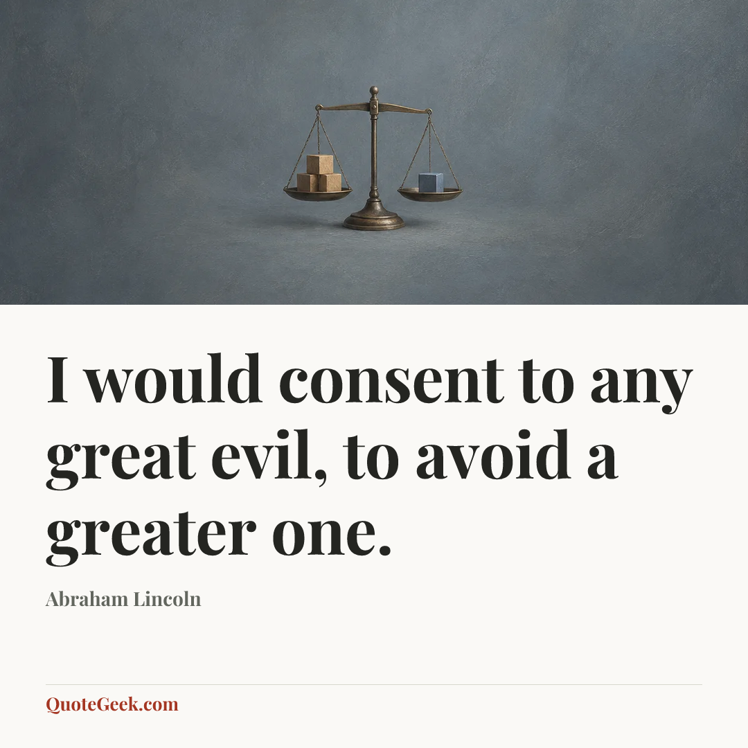 “I would consent to any great evil, to avoid a greater one.” — Abraham Lincoln. Illustrated QuoteGeek card.