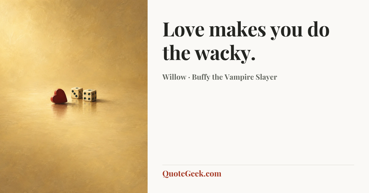 “Love makes you do the wacky.” — Willow · Buffy the Vampire Slayer. Illustrated QuoteGeek card.