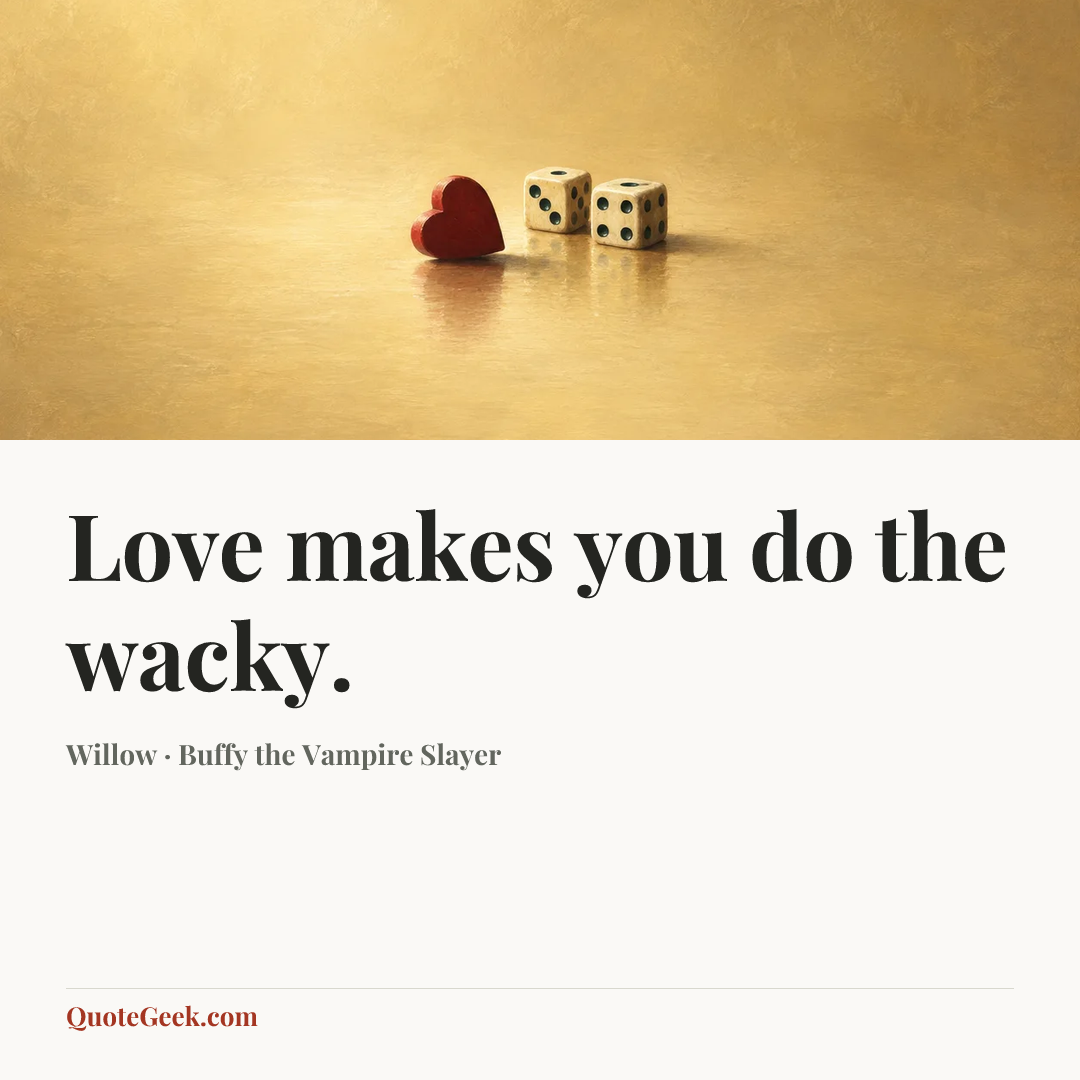 “Love makes you do the wacky.” — Willow · Buffy the Vampire Slayer. Illustrated QuoteGeek card.