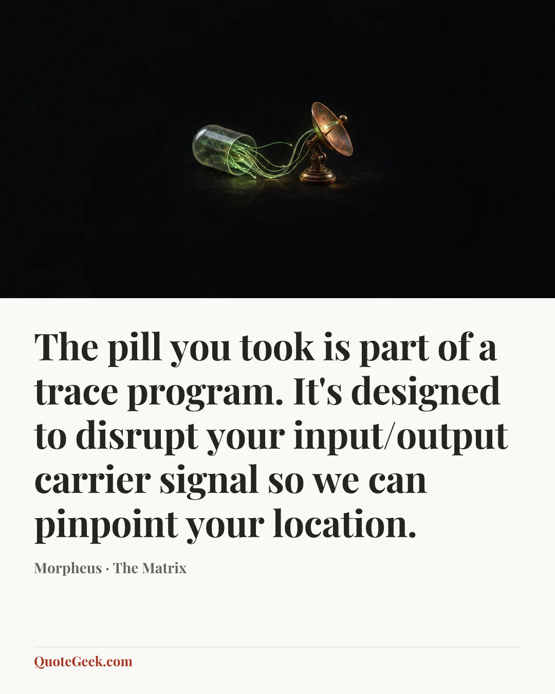 “The pill you took is part of a trace program. It's designed to disrupt your input/output carrier signal so we can pinpoint your location.” — Morpheus · The Matrix. Illustrated QuoteGeek card.