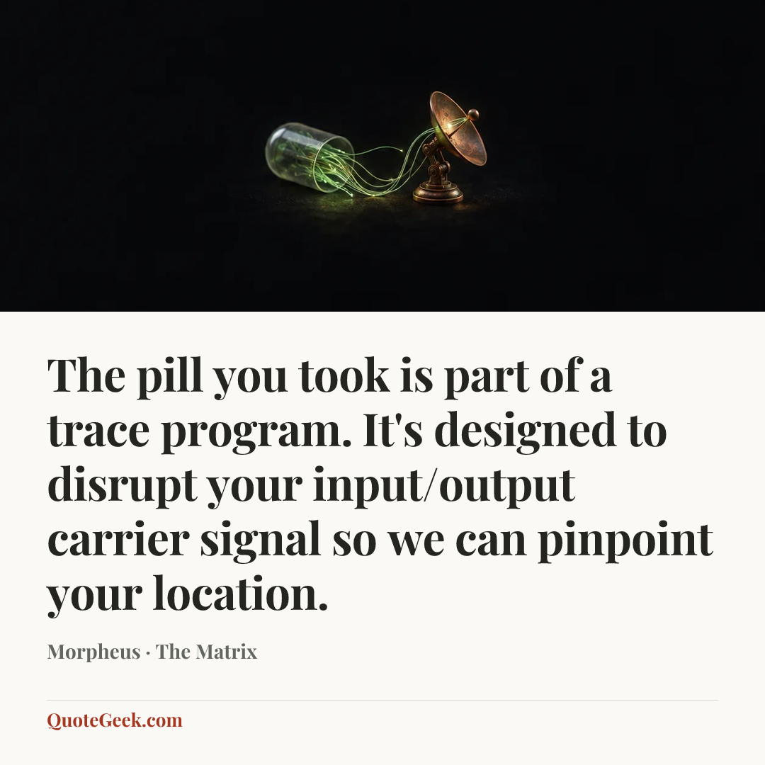 “The pill you took is part of a trace program. It's designed to disrupt your input/output carrier signal so we can pinpoint your location.” — Morpheus · The Matrix. Illustrated QuoteGeek card.