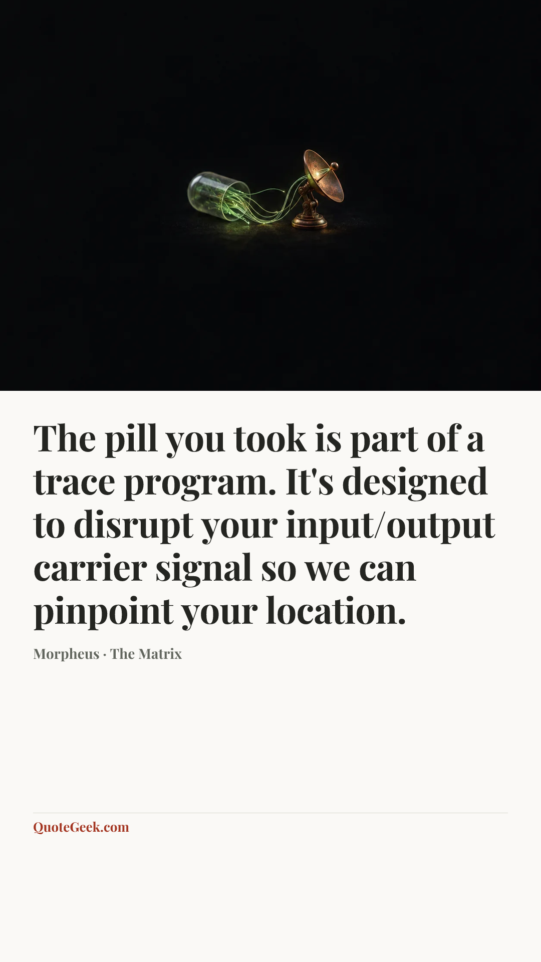 “The pill you took is part of a trace program. It's designed to disrupt your input/output carrier signal so we can pinpoint your location.” — Morpheus · The Matrix. Illustrated QuoteGeek card.